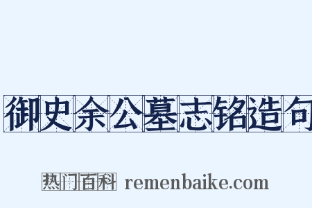 御史余公墓志铭造句是什么意思的图片